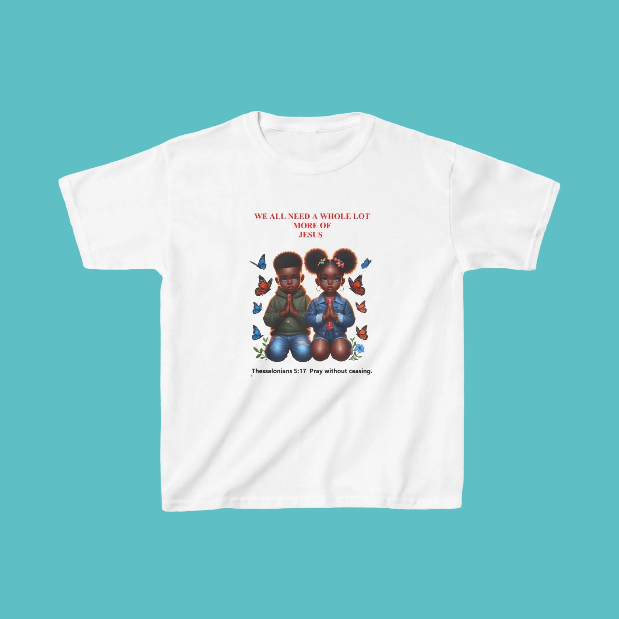 POWERFUL PRAYERS; Kids Faith T-Shirt — "We All Need a Whole Lot More of Jesus" Prayer Shirt